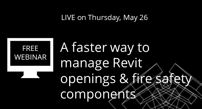 A faster way to manage Revit openings & fire safety components [WEBINAR]
